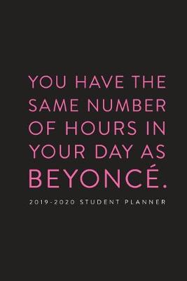 Book cover for 2019 - 2020 Student Planner; You Have the Same Number of Hours in Your Day as Beyonce