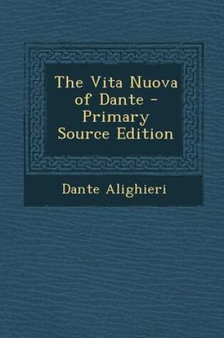Cover of The Vita Nuova of Dante - Primary Source Edition