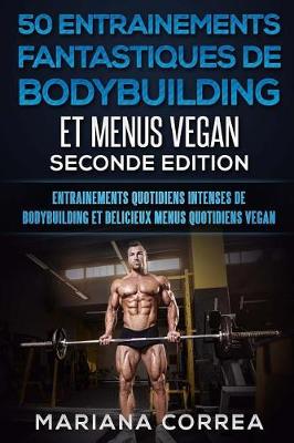 Book cover for 50 Entrainements Fantastiques de Bodybuilding Et Menus Vegan Seconde Edition