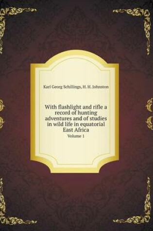 Cover of With flashlight and rifle a record of hunting adventures and of studies in wild life in equatorial East Africa Volume 1