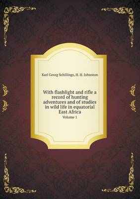 Book cover for With flashlight and rifle a record of hunting adventures and of studies in wild life in equatorial East Africa Volume 1