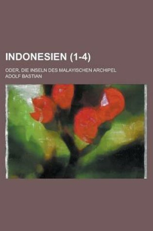 Cover of Indonesien; Oder, Die Inseln Des Malayischen Archipel (1-4)