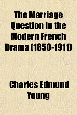 Book cover for The Marriage Question in the Modern French Drama (1850-1911)