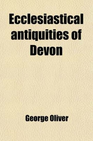 Cover of Ecclesiastical Antiquities of Devon; Being Observations on Many Churches in Devonshire, Originally Published in the Exeter and Plymouth Gazette with a Letter on the Preservation and Restoration of Our Churches