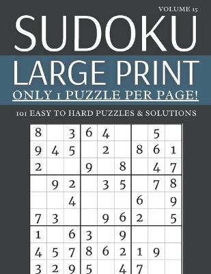 Book cover for Sudoku Large Print - Only 1 Puzzle Per Page! - 101 Easy to Hard Puzzles & Solutions Volume 15