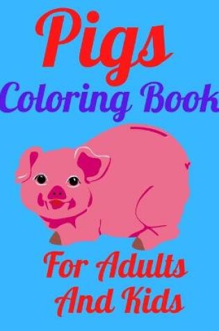 Cover of Pigs Coloring Book For Adults And Kids