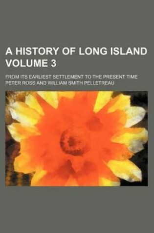 Cover of A History of Long Island Volume 3; From Its Earliest Settlement to the Present Time