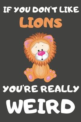 Book cover for If You Don't Like Lions You're Really Weird