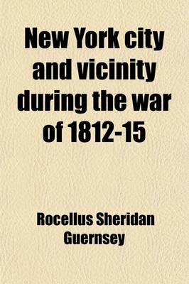 Book cover for New York City and Vicinity During the War of 1812-15; Being a Military, Civic and Financial Local History of That Period Volume 2