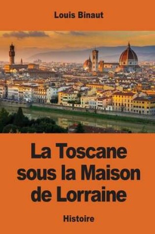 Cover of La Toscane sous la Maison de Lorraine