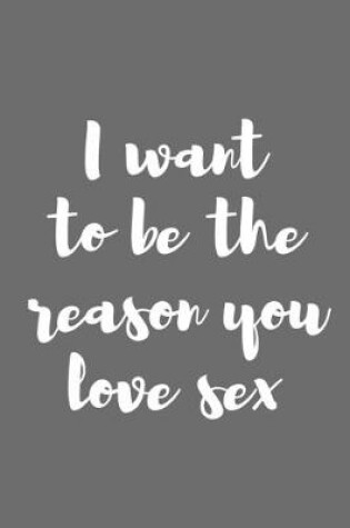 Cover of I Want to Be the Reason You Love Sex