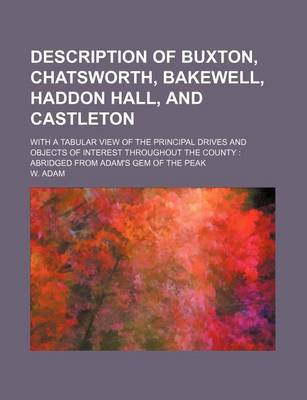 Book cover for Description of Buxton, Chatsworth, Bakewell, Haddon Hall, and Castleton; With a Tabular View of the Principal Drives and Objects of Interest Throughout the County