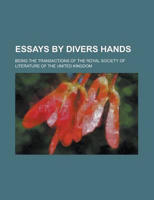 Book cover for Essays by Divers Hands; Being the Transactions of the Royal Society of Literature of the United Kingdom
