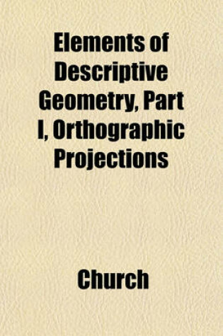 Cover of Elements of Descriptive Geometry, Part I, Orthographic Projections