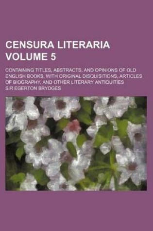 Cover of Censura Literaria; Containing Titles, Abstracts, and Opinions of Old English Books, with Original Disquisitions, Articles of Biography, and Other Lite