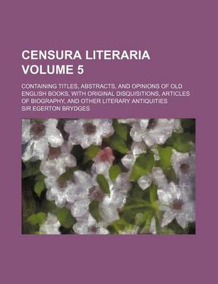 Book cover for Censura Literaria; Containing Titles, Abstracts, and Opinions of Old English Books, with Original Disquisitions, Articles of Biography, and Other Lite