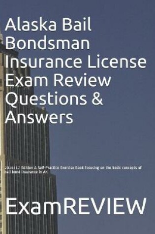 Cover of Alaska Bail Bondsman Insurance License Exam Review Questions & Answers 2016/17 Edition