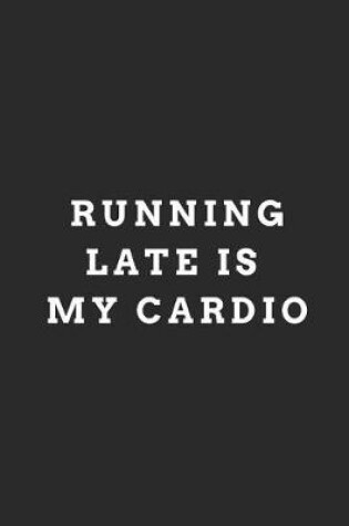 Cover of Running Late Is My Cardio