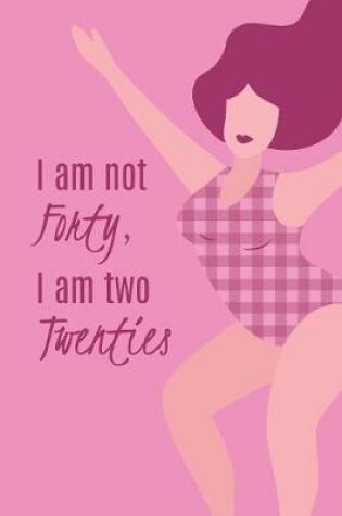 Cover of I Am Not Forty, I Am Two Twenties