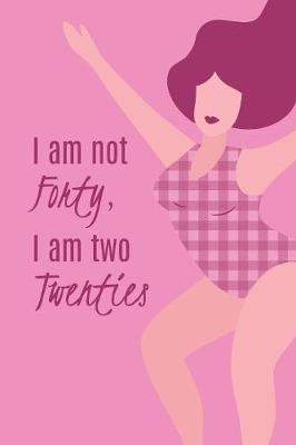 Book cover for I Am Not Forty, I Am Two Twenties