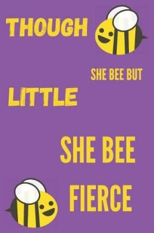 Cover of Though She Bee But Little She Bee Fierce