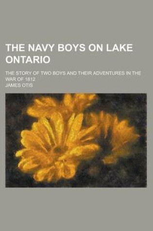 Cover of The Navy Boys on Lake Ontario; The Story of Two Boys and Their Adventures in the War of 1812