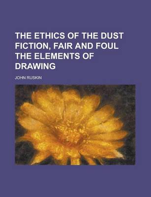 Book cover for The Ethics of the Dust Fiction, Fair and Foul the Elements of Drawing