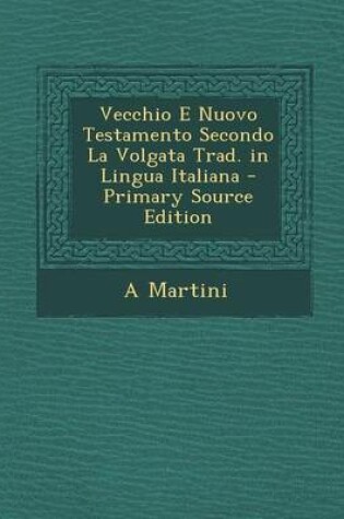 Cover of Vecchio E Nuovo Testamento Secondo La Volgata Trad. in Lingua Italiana - Primary Source Edition