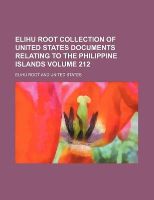 Book cover for Elihu Root Collection of United States Documents Relating to the Philippine Islands Volume 212