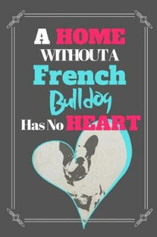Cover of A Home Without A French Bulldog Has No Heart
