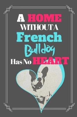 Book cover for A Home Without A French Bulldog Has No Heart