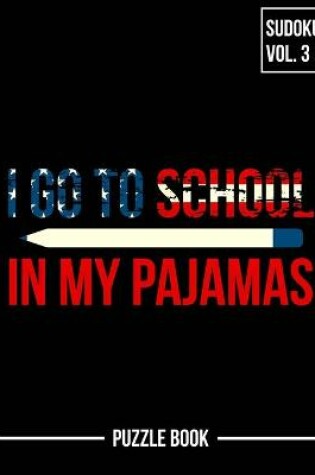 Cover of I Go To School In My Pajamas Sudoku Virtual Homeschooling Puzzle Book Volume 3