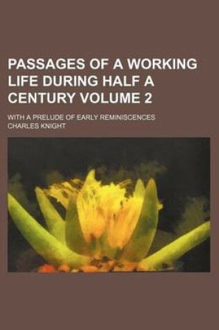 Cover of Passages of a Working Life During Half a Century; With a Prelude of Early Reminiscences Volume 2