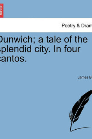 Cover of Dunwich; A Tale of the Splendid City. in Four Cantos.