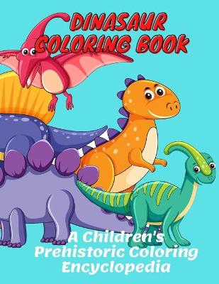 Book cover for Dinasaur Coloring Book A Children's Prehistoric Coloring Encyclopedia