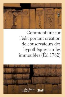 Book cover for Commentaire Sur l'Edit Portant Creation de Conservateurs Des Hypotheques Sur Les Immeubles
