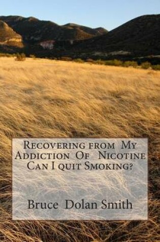 Cover of Recovering from My Addiction Of Nicotine Can I quit Smoking?