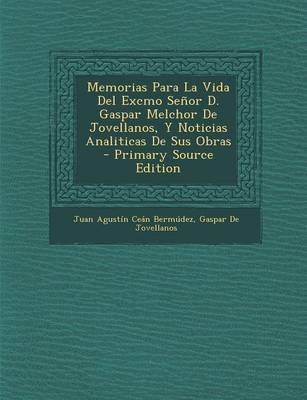 Book cover for Memorias Para La Vida del Excmo Senor D. Gaspar Melchor de Jovellanos, y Noticias Analiticas de Sus Obras - Primary Source Edition