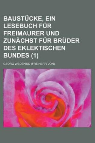 Cover of Baustucke, Ein Lesebuch Fur Freimaurer Und Zunachst Fur Bruder Des Eklektischen Bundes (1)