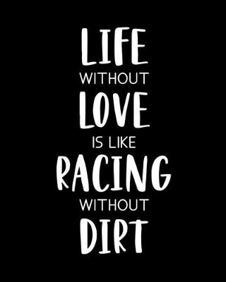 Book cover for Live Without Love Is Like Racing Without Dirt