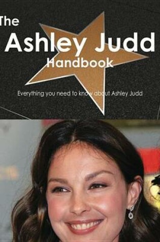 Cover of The Ashley Judd Handbook - Everything You Need to Know about Ashley Judd