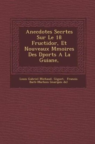 Cover of Anecdotes Secr Tes Sur Le 18 Fructidor, Et Nouveaux M Moires Des D Port S a la Guiane,