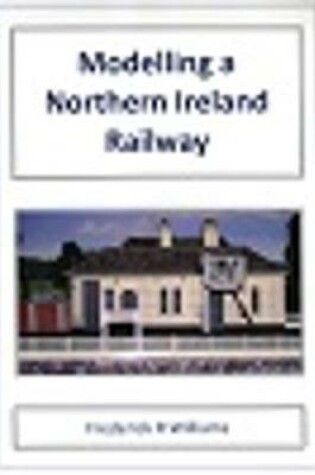 Cover of Modelling a Northern Ireland Railway