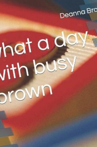 Cover of what a day with busy brown