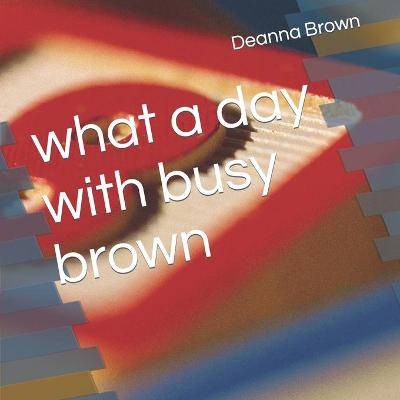 Book cover for what a day with busy brown