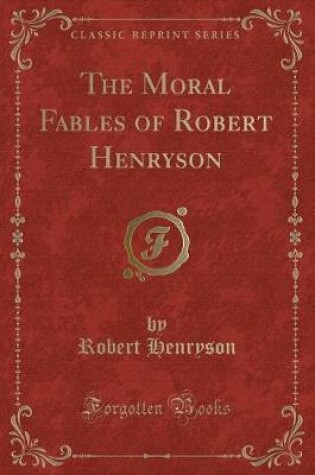 Cover of The Moral Fables of Robert Henryson (Classic Reprint)