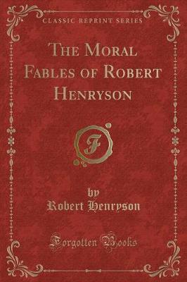 Book cover for The Moral Fables of Robert Henryson (Classic Reprint)