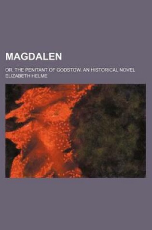 Cover of Magdalen; Or, the Penitant of Godstow. an Historical Novel