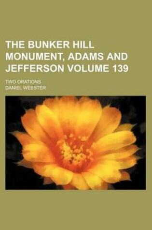 Cover of The Bunker Hill Monument, Adams and Jefferson Volume 139; Two Orations