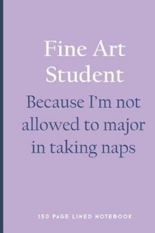 Cover of Fine Art Student - Because I'm Not Allowed to Major in Taking Naps